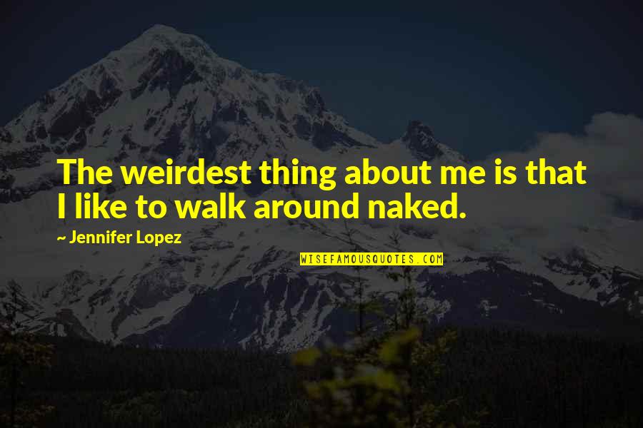 Meidlinger Quotes By Jennifer Lopez: The weirdest thing about me is that I Meidlinger Quotes By Jennifer Lopez: The weirdest thing about me is that I