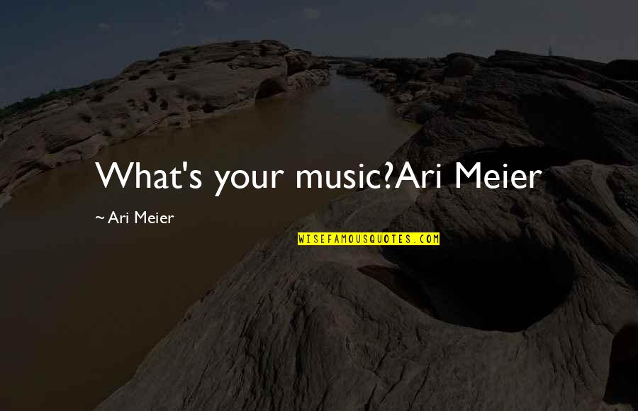 Meier Quotes By Ari Meier: What's your music?Ari Meier