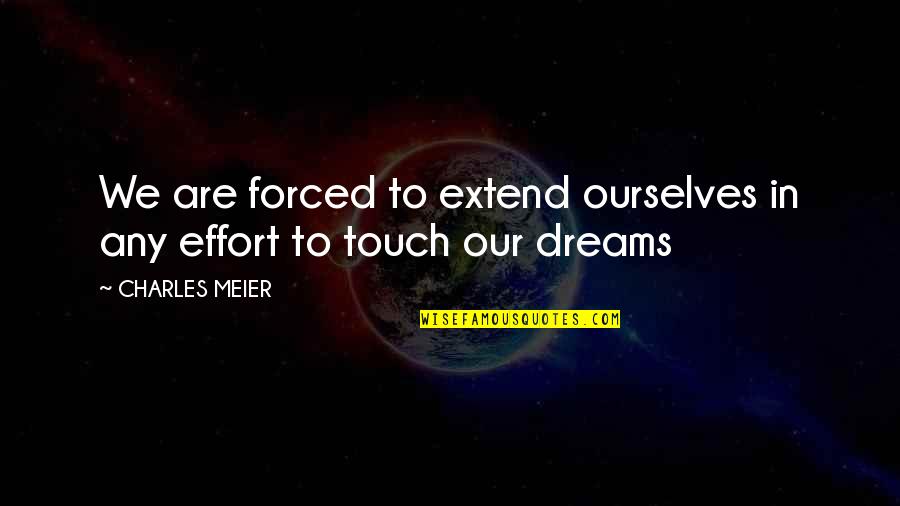Meier Quotes By CHARLES MEIER: We are forced to extend ourselves in any