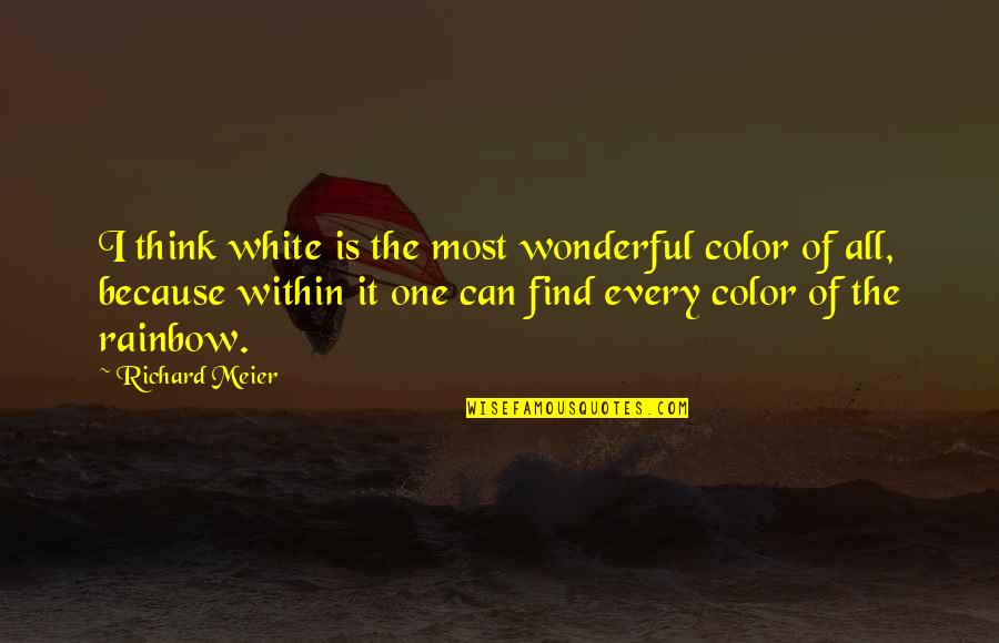 Meier Quotes By Richard Meier: I think white is the most wonderful color