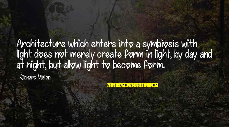 Meier Quotes By Richard Meier: Architecture which enters into a symbiosis with light