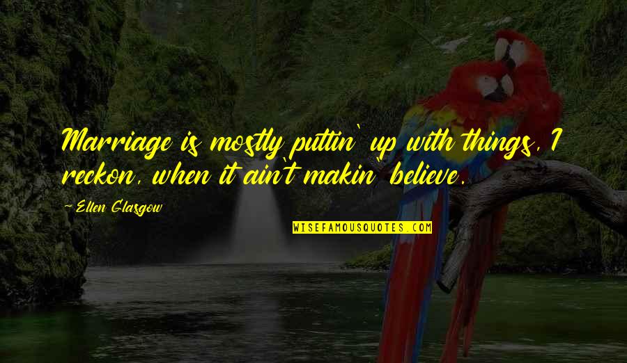 Meier Skis Quotes By Ellen Glasgow: Marriage is mostly puttin' up with things, I