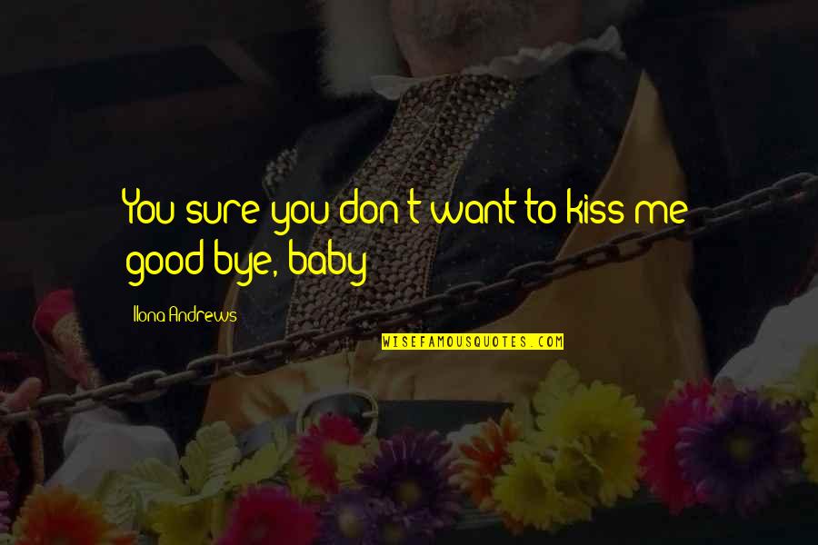 Meiffert Quotes By Ilona Andrews: You sure you don't want to kiss me Meiffert Quotes By Ilona Andrews: You sure you don't want to kiss me