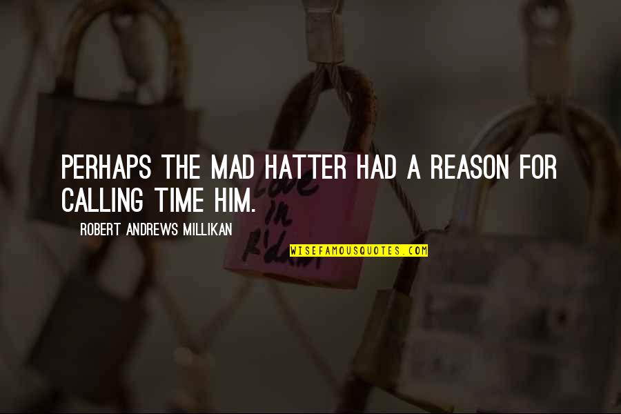 Meiffert Quotes By Robert Andrews Millikan: Perhaps the Mad Hatter had a reason for Meiffert Quotes By Robert Andrews Millikan: Perhaps the Mad Hatter had a reason for
