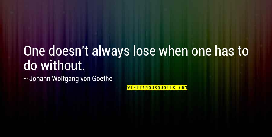 Meigo Quotes By Johann Wolfgang Von Goethe: One doesn't always lose when one has to