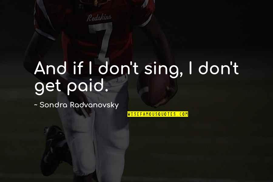 Meigo Stem Quotes By Sondra Radvanovsky: And if I don't sing, I don't get