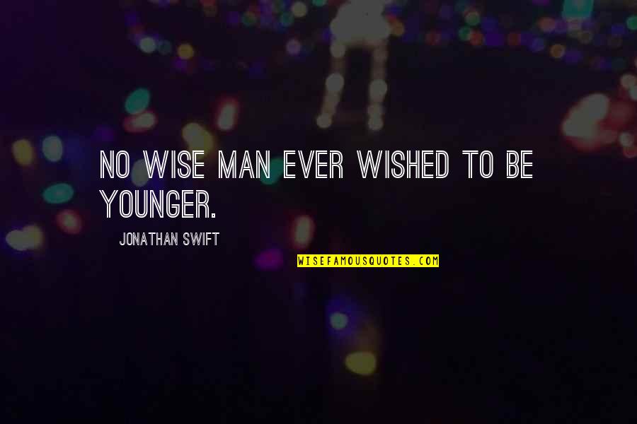 Meijster Quotes By Jonathan Swift: No wise man ever wished to be younger.