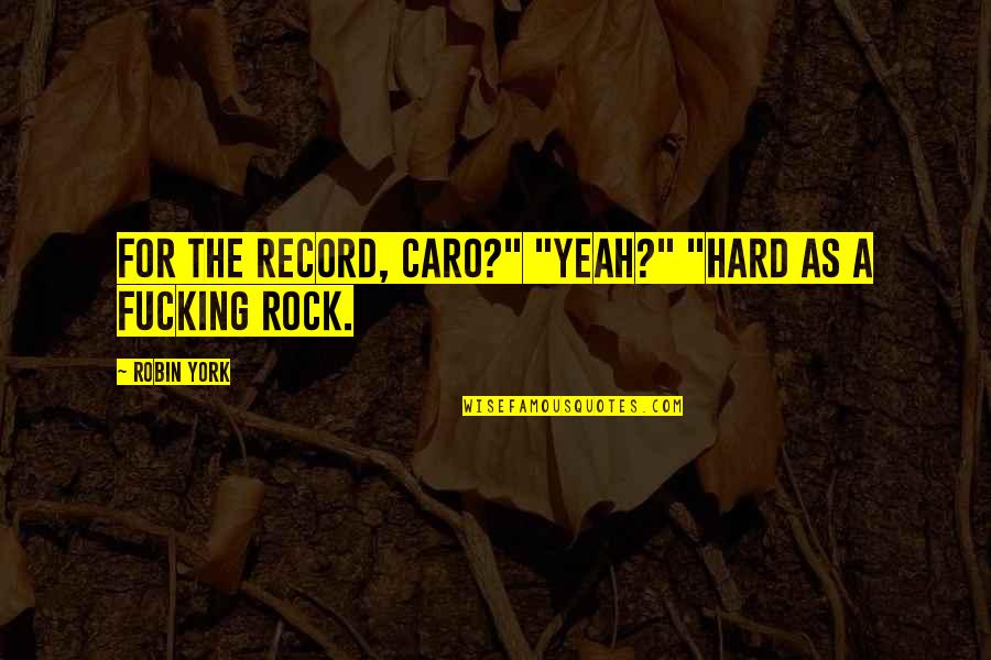 Meijster Quotes By Robin York: For the record, Caro?" "Yeah?" "Hard as a