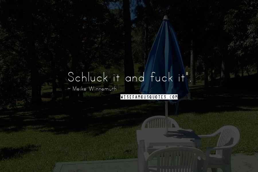 Meike Winnemuth quotes: Schluck it and fuck it".