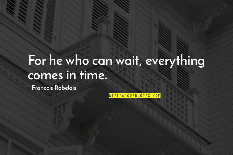 Meikee Quotes By Francois Rabelais: For he who can wait, everything comes in