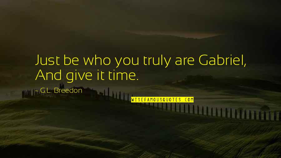 Meiker Quotes By G.L. Breedon: Just be who you truly are Gabriel, And
