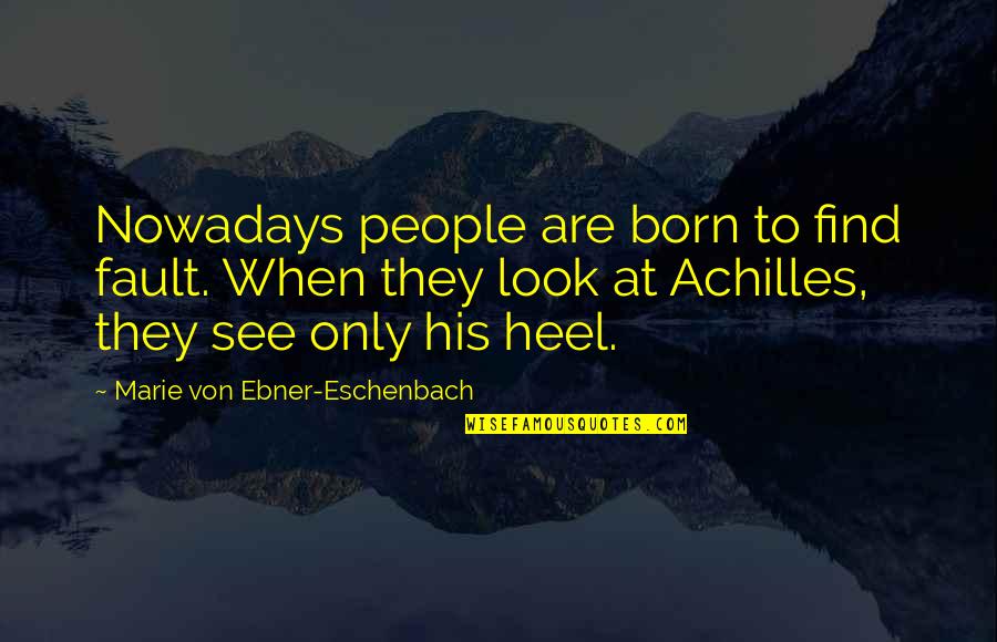 Meiklokjes Kopen Quotes By Marie Von Ebner-Eschenbach: Nowadays people are born to find fault. When Meiklokjes Kopen Quotes By Marie Von Ebner-Eschenbach: Nowadays people are born to find fault. When
