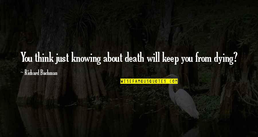 Meiklokjes Kopen Quotes By Richard Bachman: You think just knowing about death will keep Meiklokjes Kopen Quotes By Richard Bachman: You think just knowing about death will keep