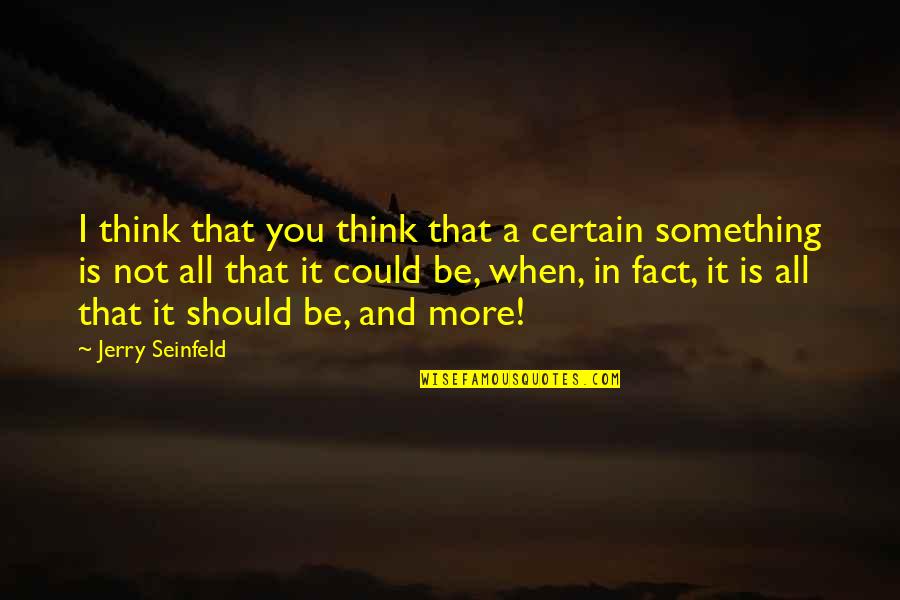 Meiklokjes Tekening Quotes By Jerry Seinfeld: I think that you think that a certain