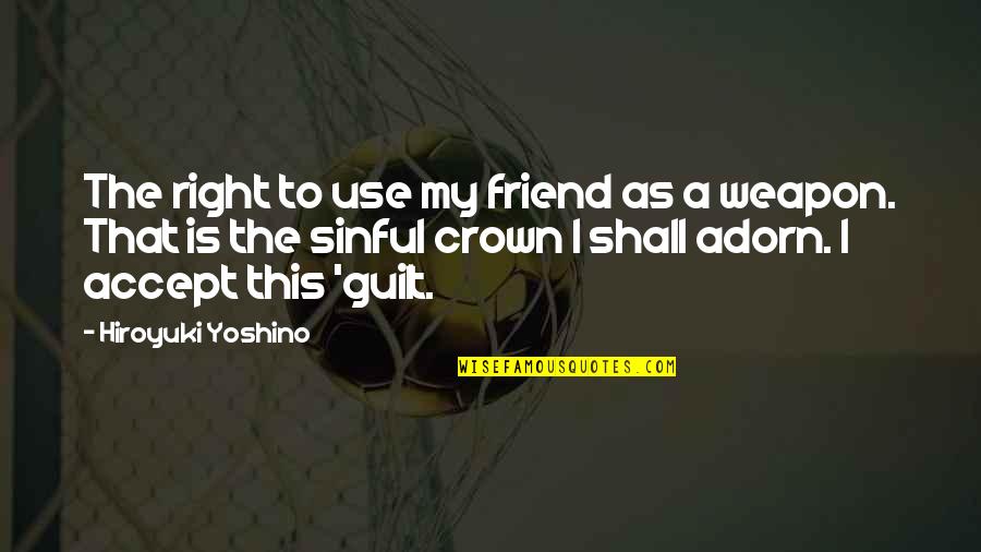 Meilaender Quotes By Hiroyuki Yoshino: The right to use my friend as a Meilaender Quotes By Hiroyuki Yoshino: The right to use my friend as a