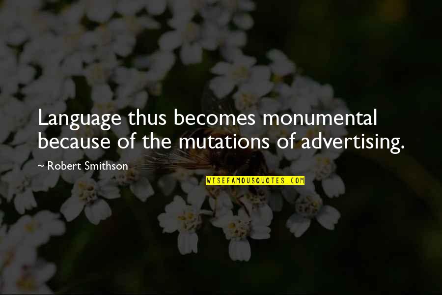 Meilana Gillard Quotes By Robert Smithson: Language thus becomes monumental because of the mutations