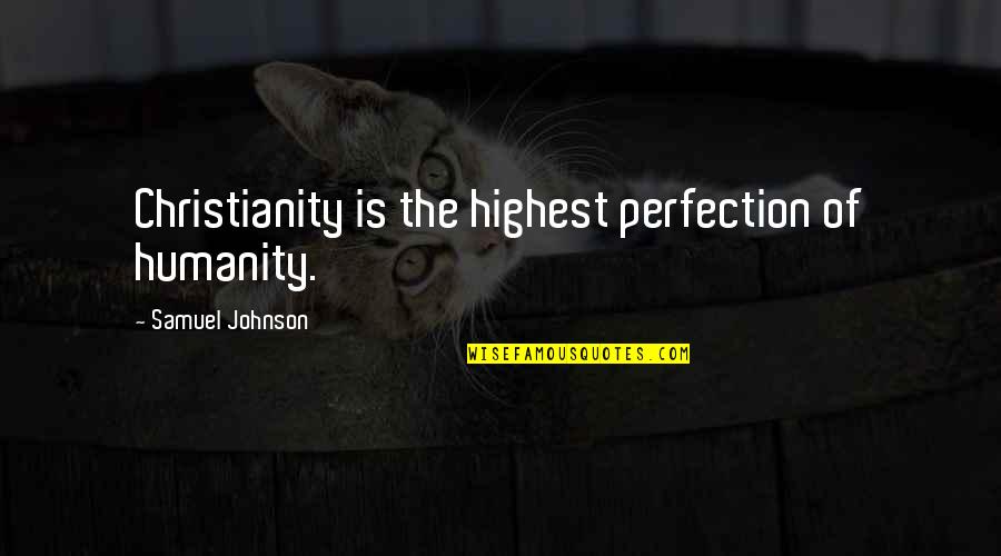 Meilee Quotes By Samuel Johnson: Christianity is the highest perfection of humanity.