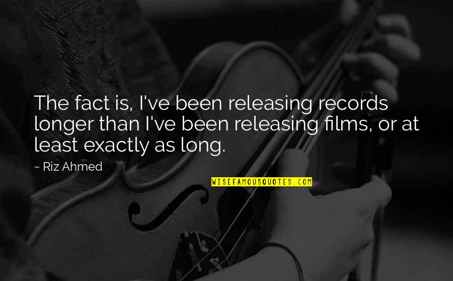Meileen Choo Quotes By Riz Ahmed: The fact is, I've been releasing records longer Meileen Choo Quotes By Riz Ahmed: The fact is, I've been releasing records longer