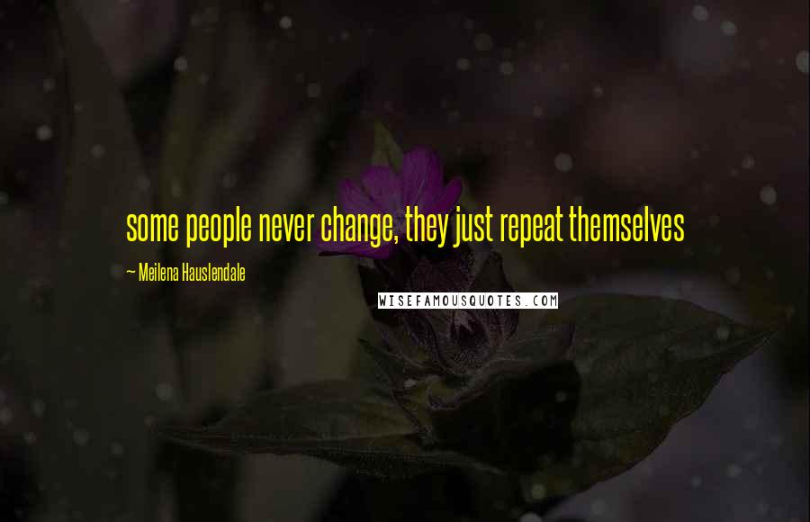 Meilena Hauslendale quotes: some people never change, they just repeat themselves
