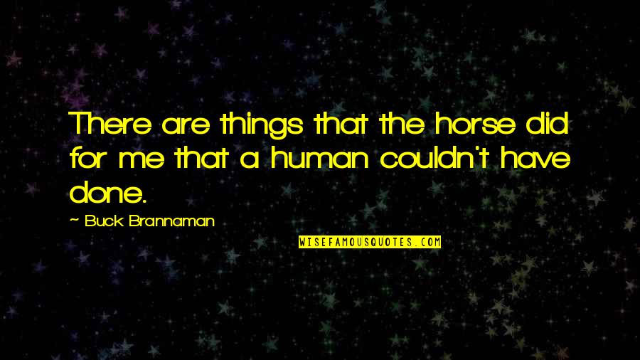 Meilin Quotes By Buck Brannaman: There are things that the horse did for