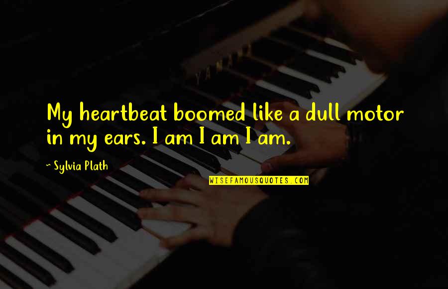 Meilin Quotes By Sylvia Plath: My heartbeat boomed like a dull motor in