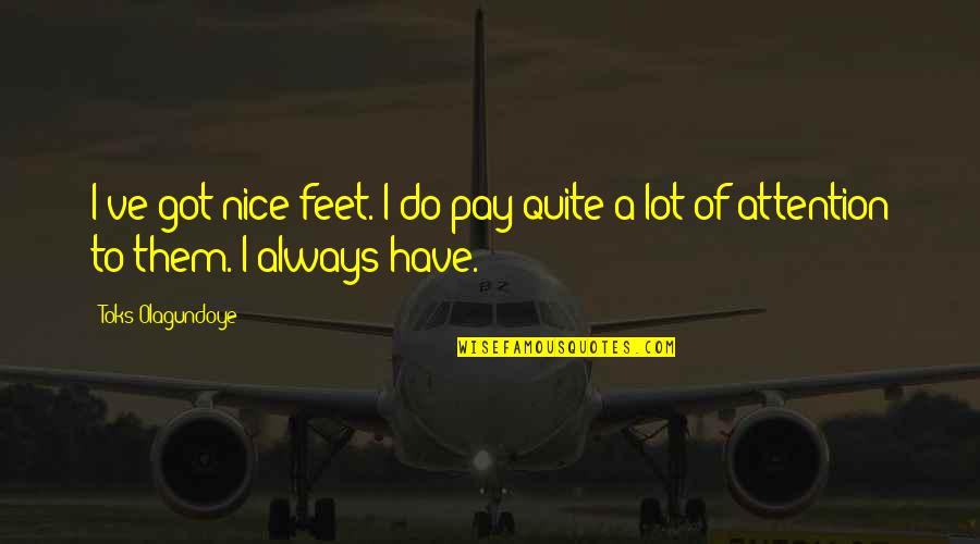 Meilinger Wasserstoff Quotes By Toks Olagundoye: I've got nice feet. I do pay quite
