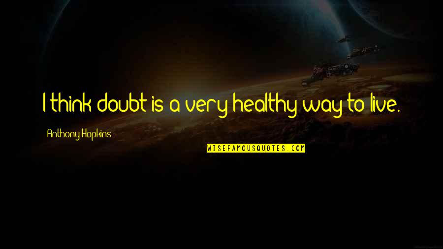Meilleures Ennemies Quotes By Anthony Hopkins: I think doubt is a very healthy way