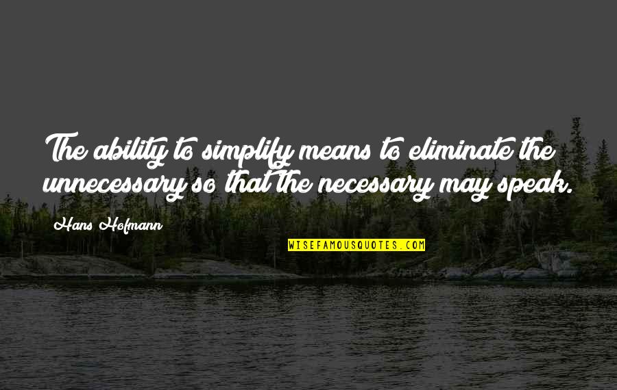 Meilleures Series Quotes By Hans Hofmann: The ability to simplify means to eliminate the