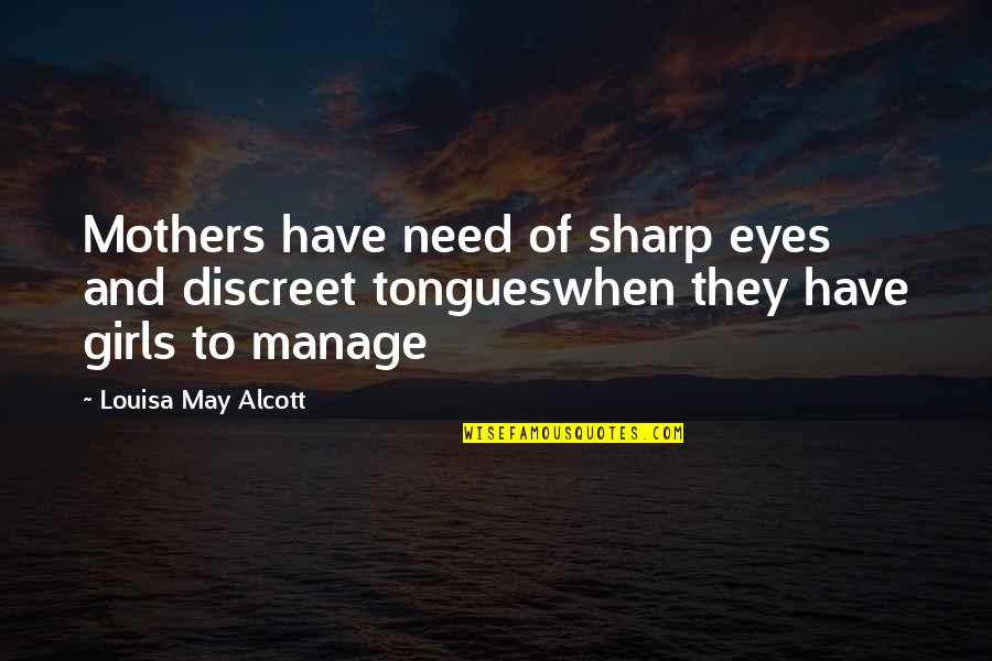 Meimar Quotes By Louisa May Alcott: Mothers have need of sharp eyes and discreet Meimar Quotes By Louisa May Alcott: Mothers have need of sharp eyes and discreet