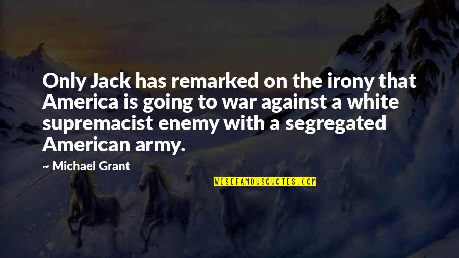 Meimar Quotes By Michael Grant: Only Jack has remarked on the irony that Meimar Quotes By Michael Grant: Only Jack has remarked on the irony that