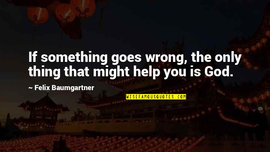 Meimaridi Quotes By Felix Baumgartner: If something goes wrong, the only thing that Meimaridi Quotes By Felix Baumgartner: If something goes wrong, the only thing that
