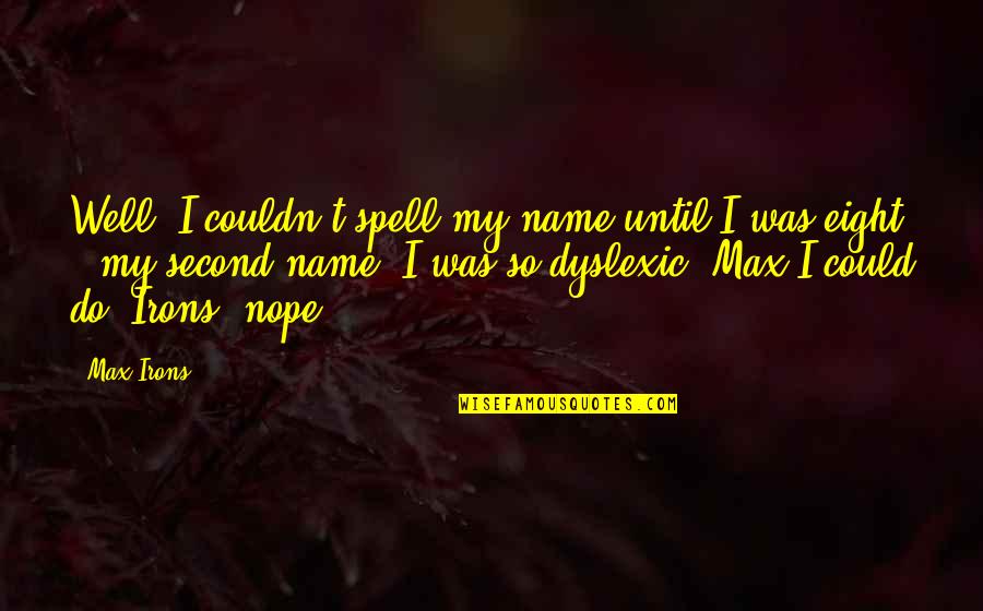 Meimaridi Quotes By Max Irons: Well, I couldn't spell my name until I Meimaridi Quotes By Max Irons: Well, I couldn't spell my name until I