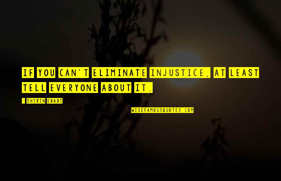 Meimaridi Quotes By Shirin Ebadi: If you can't eliminate injustice, at least tell