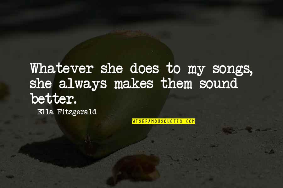 Meimaroglou Quotes By Ella Fitzgerald: Whatever she does to my songs, she always Meimaroglou Quotes By Ella Fitzgerald: Whatever she does to my songs, she always