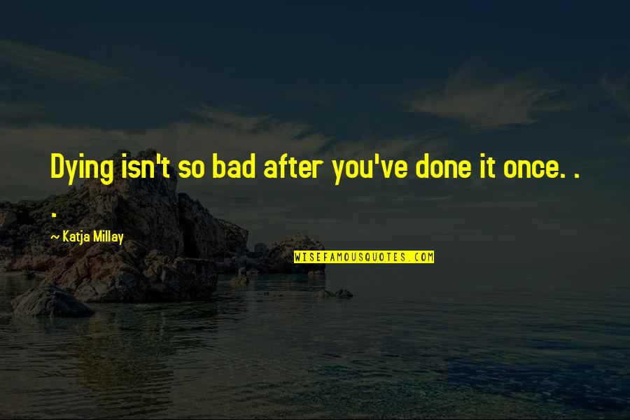 Meimaroglou Quotes By Katja Millay: Dying isn't so bad after you've done it Meimaroglou Quotes By Katja Millay: Dying isn't so bad after you've done it