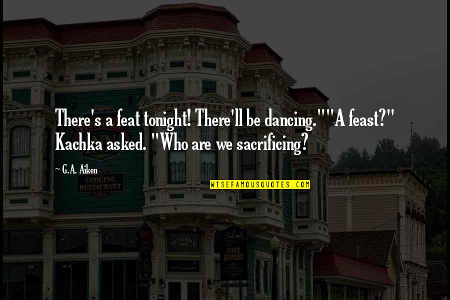 Mein Fehler Quotes By G.A. Aiken: There's a feat tonight! There'll be dancing.""A feast?"