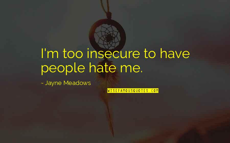 Mein Kampf Eugenics Quotes By Jayne Meadows: I'm too insecure to have people hate me. Mein Kampf Eugenics Quotes By Jayne Meadows: I'm too insecure to have people hate me.