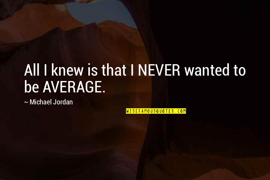Mein Kampf Master Race Quotes By Michael Jordan: All I knew is that I NEVER wanted Mein Kampf Master Race Quotes By Michael Jordan: All I knew is that I NEVER wanted