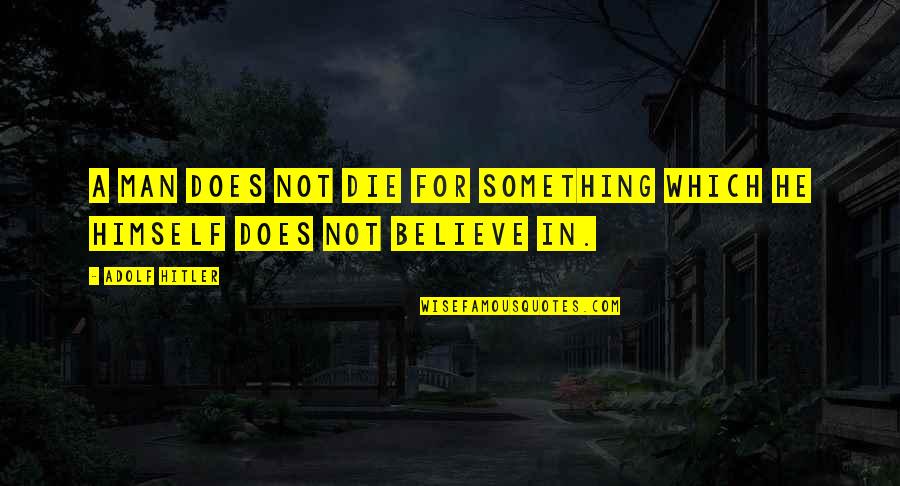 Mein Quotes By Adolf Hitler: A man does not die for something which