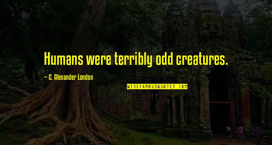 Meincke Real Estate Quotes By C. Alexander London: Humans were terribly odd creatures.