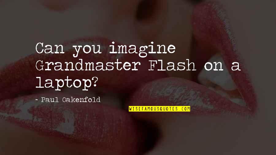 Meine Beste Freundin Quotes By Paul Oakenfold: Can you imagine Grandmaster Flash on a laptop?