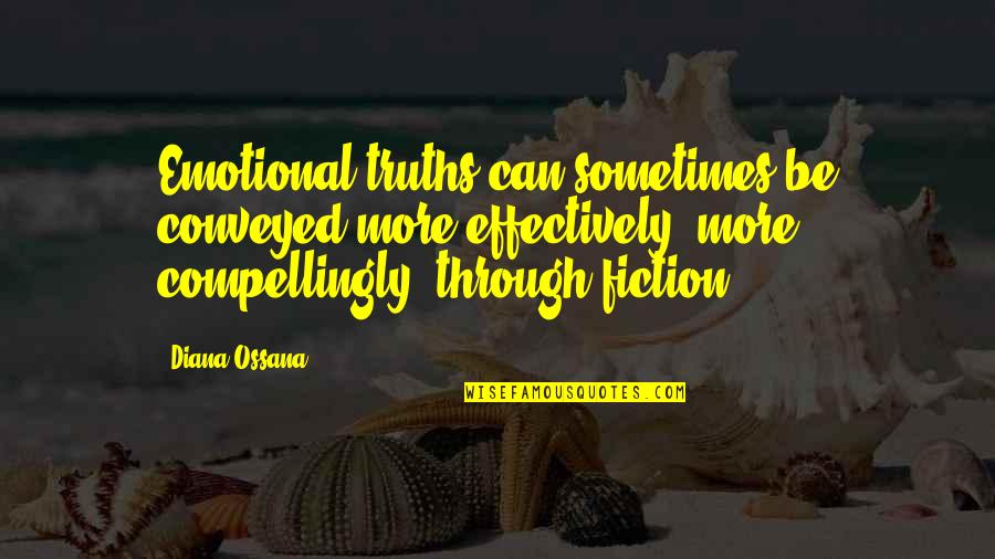 Meine Erfundene Frau Quotes By Diana Ossana: Emotional truths can sometimes be conveyed more effectively,
