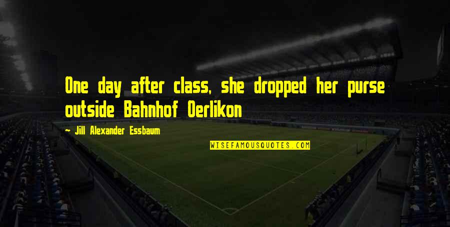 Meinen Lebenslauf Quotes By Jill Alexander Essbaum: One day after class, she dropped her purse Meinen Lebenslauf Quotes By Jill Alexander Essbaum: One day after class, she dropped her purse