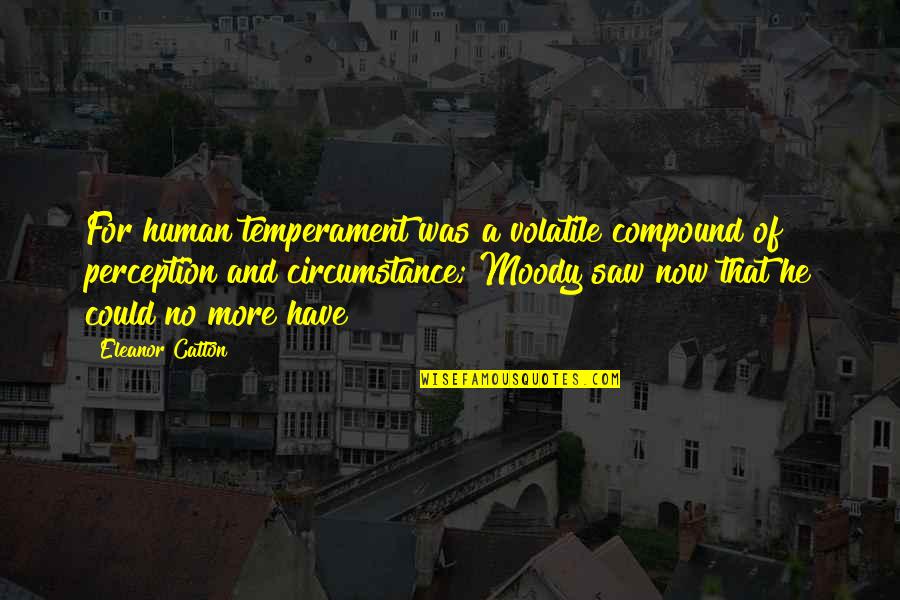 Meinhof Ulrike Quotes By Eleanor Catton: For human temperament was a volatile compound of Meinhof Ulrike Quotes By Eleanor Catton: For human temperament was a volatile compound of