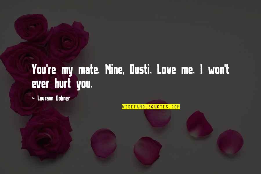 Meinhoffen Quotes By Laurann Dohner: You're my mate. Mine, Dusti. Love me. I