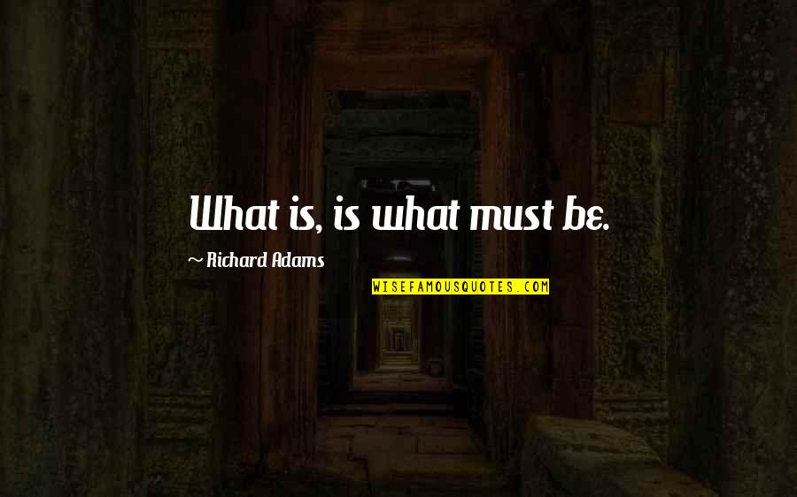 Meinhold Peter Quotes By Richard Adams: What is, is what must be.