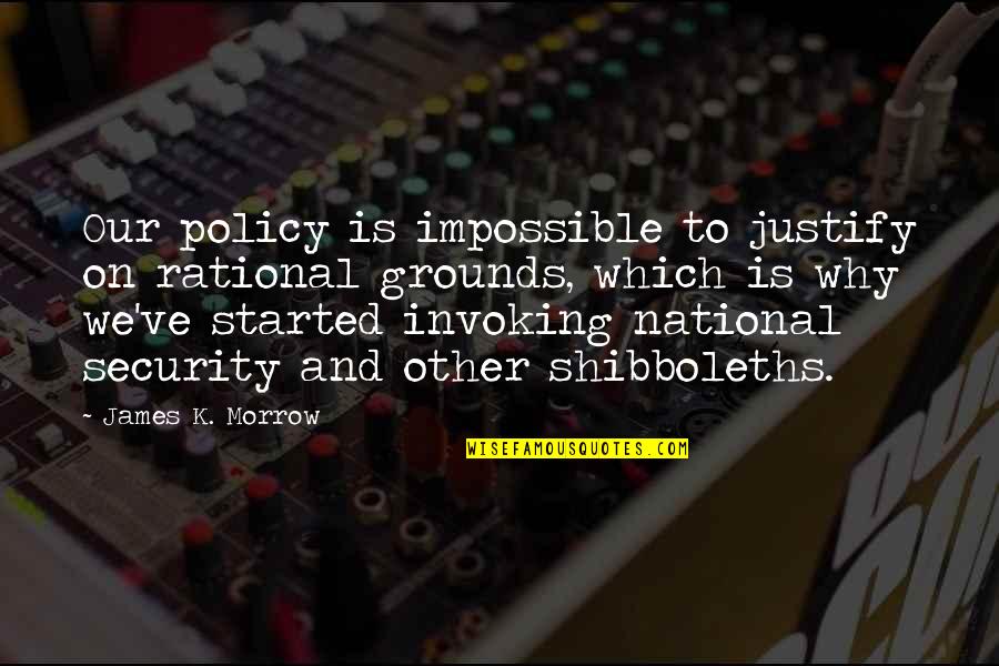 Meininger Quotes By James K. Morrow: Our policy is impossible to justify on rational Meininger Quotes By James K. Morrow: Our policy is impossible to justify on rational