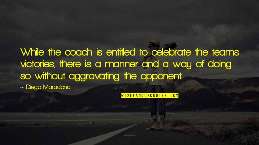 Meinrath V Quotes By Diego Maradona: While the coach is entitled to celebrate the Meinrath V Quotes By Diego Maradona: While the coach is entitled to celebrate the