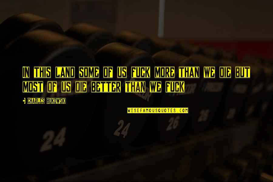 Meins Auch Quotes By Charles Bukowski: In this land some of us fuck more Meins Auch Quotes By Charles Bukowski: In this land some of us fuck more