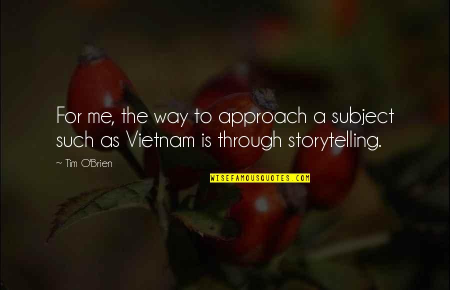Meinst Quotes By Tim O'Brien: For me, the way to approach a subject
